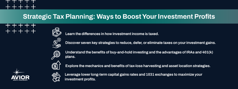 Key Takeaways:
Learn the differences in how investment income is taxed.
Discover seven key strategies to reduce, defer, or eliminate taxes on your investment gains.
Understand the benefits of buy-and-hold investing and the advantages of IRAs and 401(k) plans.
Explore the mechanics and benefits of tax-loss harvesting and asset location strategies.
Leverage lower long-term capital gains rates and 1031 exchanges to maximize your investment profits.
