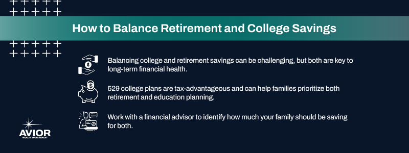 Key takeaways:

Balancing college and retirement savings can be challenging, but both are key to long-term financial health.
529 college plans are tax-advantageous and can help families prioritize both retirement and education planning. 
Work with a financial advisor to identify how much your family should be saving for both.
