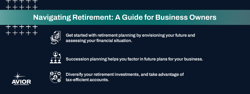 Key takeaways:

Get started with retirement planning by envisioning your future and assessing your financial situation. 
Succession planning helps you factor in future plans for your business. 
Diversify your retirement investments, and take advantage of tax-efficient accounts. 
